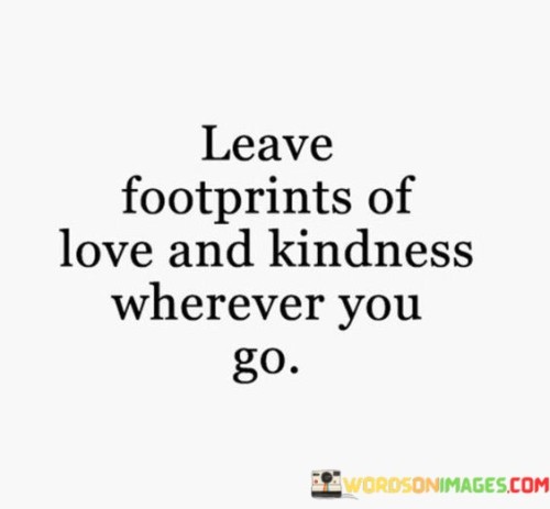 Leave Footprints Of Love And Kindness Wherever You Go Quotes