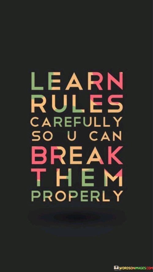 Leran-Rules-Carefully-So-U-Can-Break-Them-Properky-Quotes.jpeg