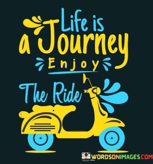 Life-Is-Journey-Enjoy-The-Ride-Quotes.jpeg