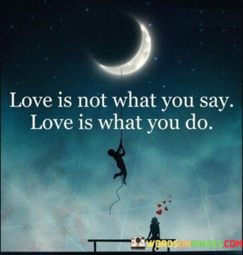 Love-Is-Not-What-You-Say-Love-Is-What-You-Do-Quotes.jpeg