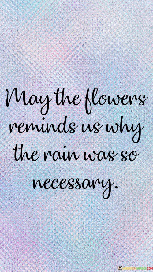 May-The-Flowers-Reminds-Us-Why-The-Rain-Was-So-Necessary-Quotes.jpeg