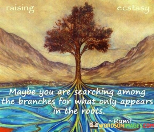 Maybe-You-Are-Searching-Among-The-Branches-For-What-Only-Appears-In-The-Roots-Quotes.jpeg