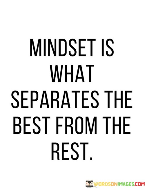 Mindset-Is-What-Separates-The-Best-From-The-Rest-Quotes.jpeg