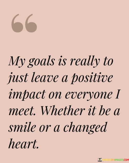 My Goals Is Really To Just Leave A Positive Impact On Everyone Quotes