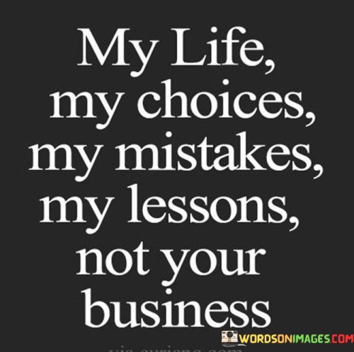 My-Life-My-Choices-My-Mistakes-My-Lessons-Not-Your-Business-Quotes.jpeg