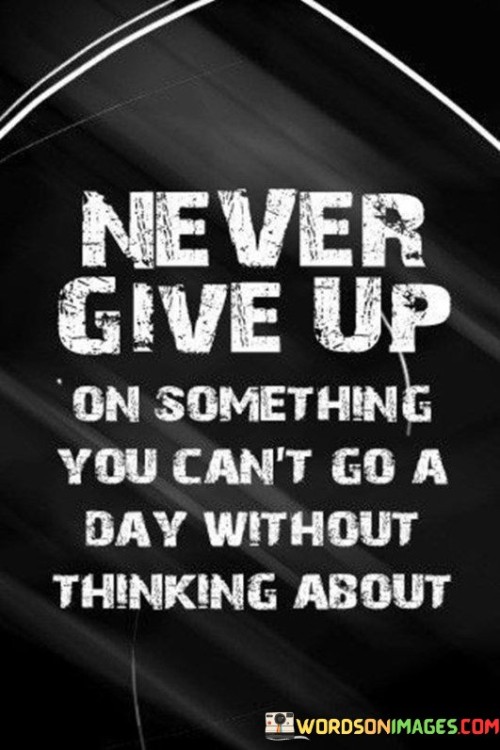 Never Give Up On Something You Can't Go A Day Quotes