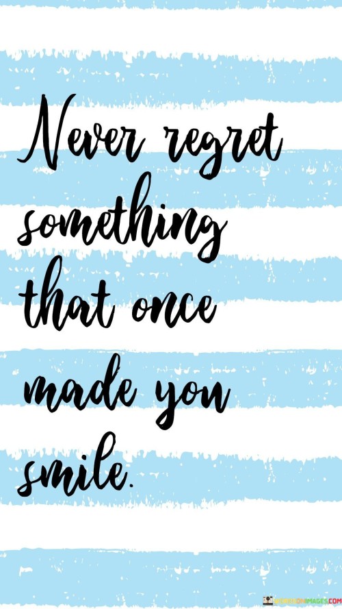 Never Regret Something That Once Made You Smile Quotes