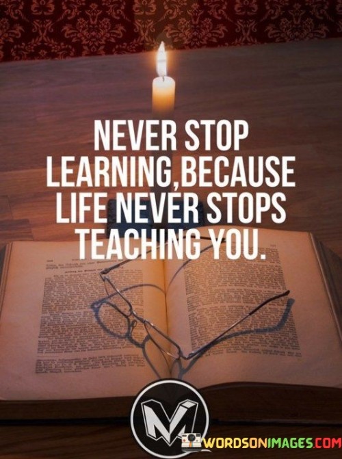 Never-Stop-Learning-Because-Life-Never-Stops-Teachings-You-Quotes.jpeg