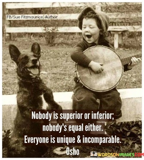 Nobody Is Superior Or Inferior Nobody's Equal Either Everyone Is Unique Quotes