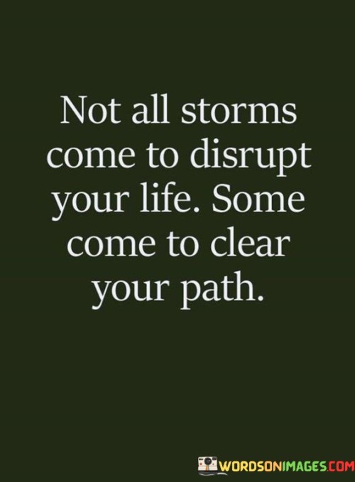 Not-All-Storms-Come-To-Disrupt-Your-Life-Some-Come-To-Clear-Your-Path-Quotes.jpeg