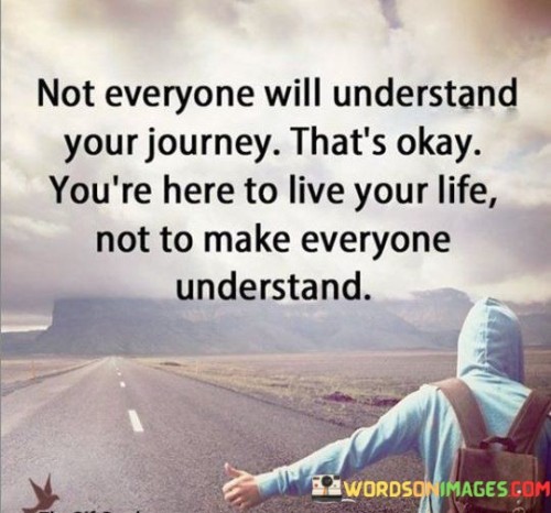 Not Everyone Will Understand Your Journey That's Okay You're Here Quotes