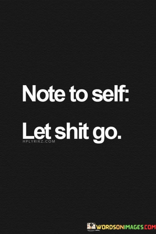 Note-To-Self-Let-Shit-Go-Quotes.jpeg