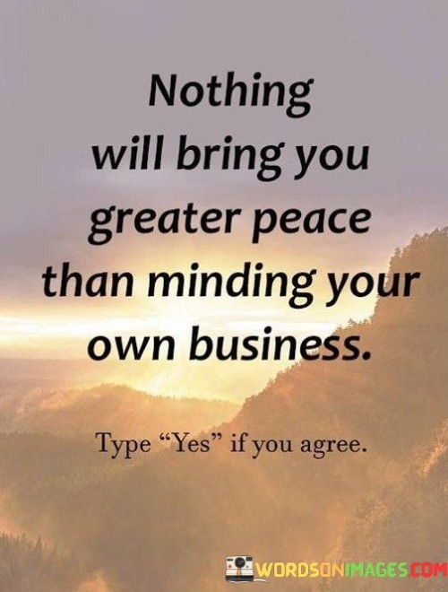 Nothing Will Bring You Greater Peace Than Minding Your Own Business Quotes