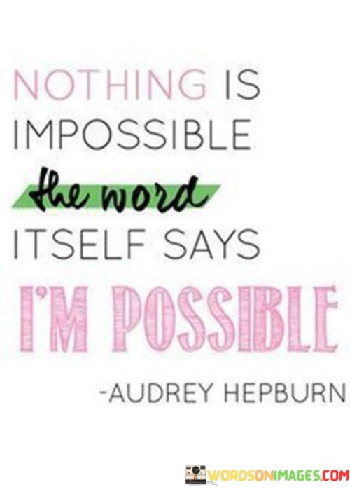 Noyhing Is Impossible The Word It Self Say I 'm Possible Quotes