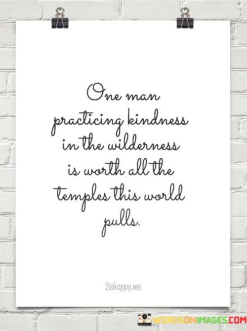 One-Man-Practicing-Kindness-In-The-Wilderness-In-Worth-Quotes.jpeg