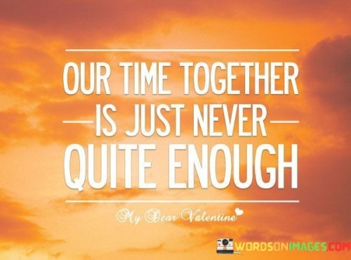 Our-Time-Together-Is-Just-Never-Quite-Enough-Quotes.jpeg