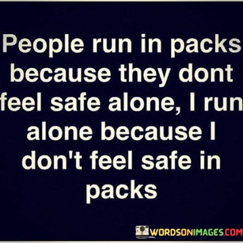 People-Run-In-Packs-Becasue-They-Dont-Feel-Safe-Alone-Quotes.jpeg