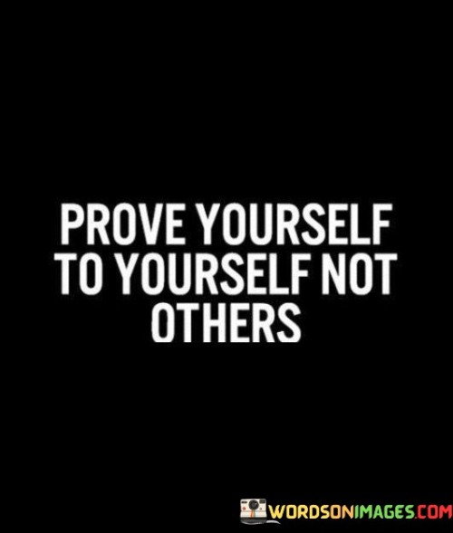 Prove-Yourself-To-Yourself-Not-Others-Quotes.jpeg