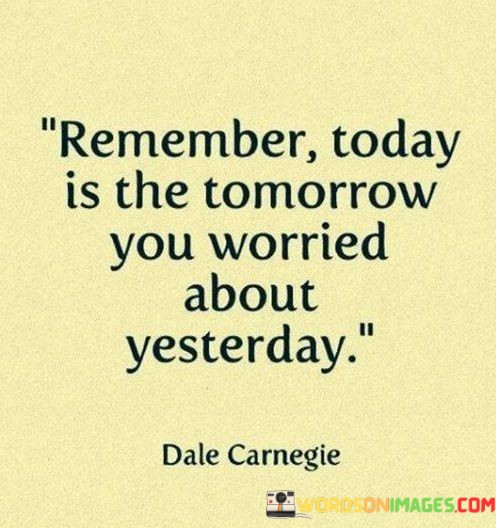 Remember-Today-Is-The-Tomorrow-You-Worried-About-Yesterday-Quote.jpeg