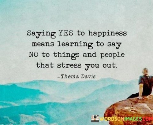 Saying-Yes-To-Happinesss-Means-Learning-To-Say-No-To-Things-Quotes.jpeg