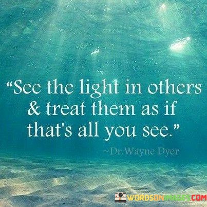 See-The-Light-In-Others--Treat-Them-As-If-Quotes.jpeg