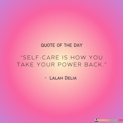 The quote highlights self-care as a means of reclaiming personal agency and control. It suggests that engaging in self-care practices empowers individuals to prioritize their well-being and assert their authority over their own lives. This viewpoint emphasizes the transformative nature of self-care.

The quote underscores the concept of self-empowerment. It conveys that by investing in self-care, individuals regain their inner strength and vitality. This perspective encourages individuals to recognize that caring for themselves is an act of asserting their rights to a healthy and fulfilling life.

Ultimately, the quote promotes the idea of self-reclamation. It implies that through self-care, individuals can counteract external demands and pressures, recentering themselves in their own needs and desires. By highlighting the connection between self-care and personal empowerment, the quote guides individuals towards cultivating a sense of agency and well-being.