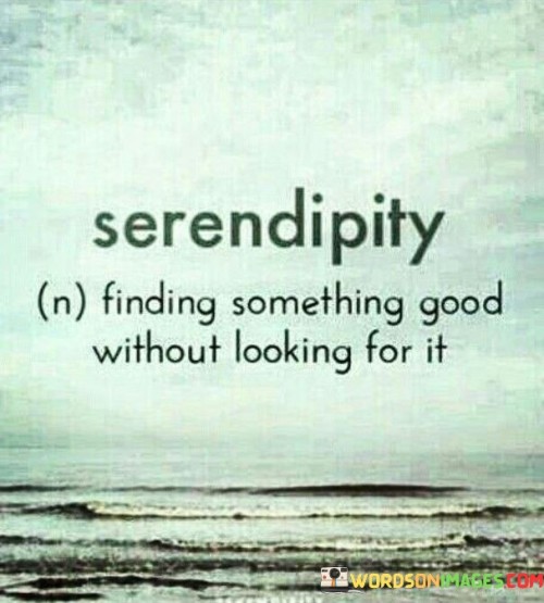 Serendipity-Finding-Something-Good-Without-Looking-For-It-Quotes.jpeg