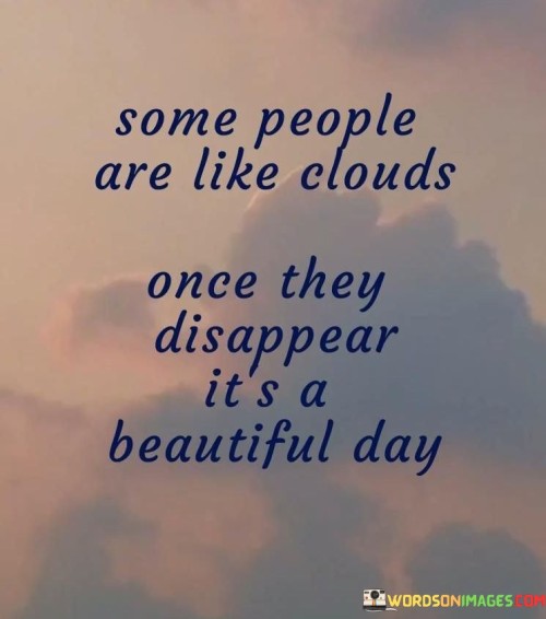 Some People Are Like Clouds Once They Disappear It's A Beautiful Day Quotes