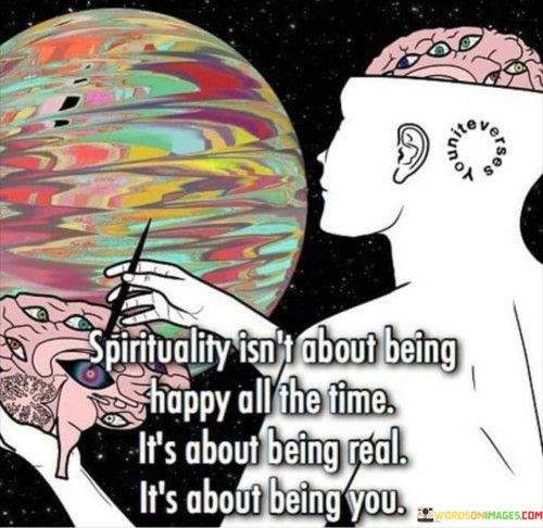 Spirituality Isn't About Being Happy All The Time It's About Being Real Quotes