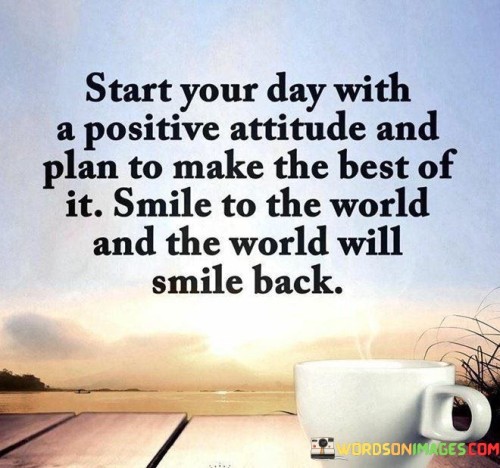 Start-Your-Day-With-A-Positive-Attitude-And-Plan-To-Make-The-Best-Quotes.jpeg