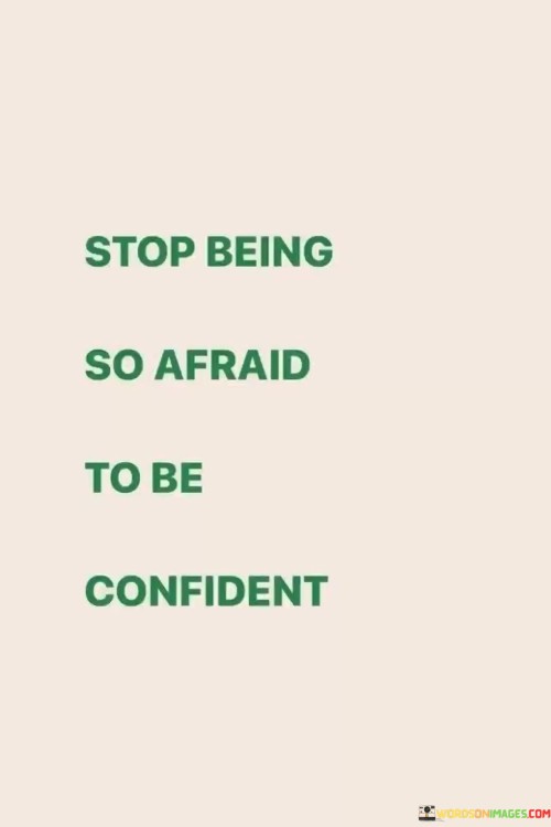 Stop-Being-So-Afraid-To-Be-Confident-Quotes.jpeg