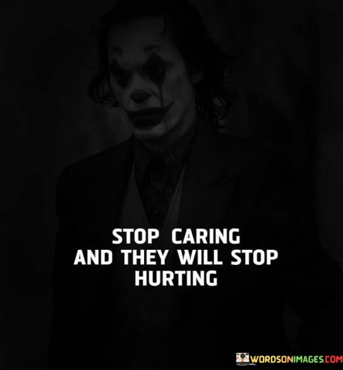 Stop Caring And They Will Stop Hurting Quotes
