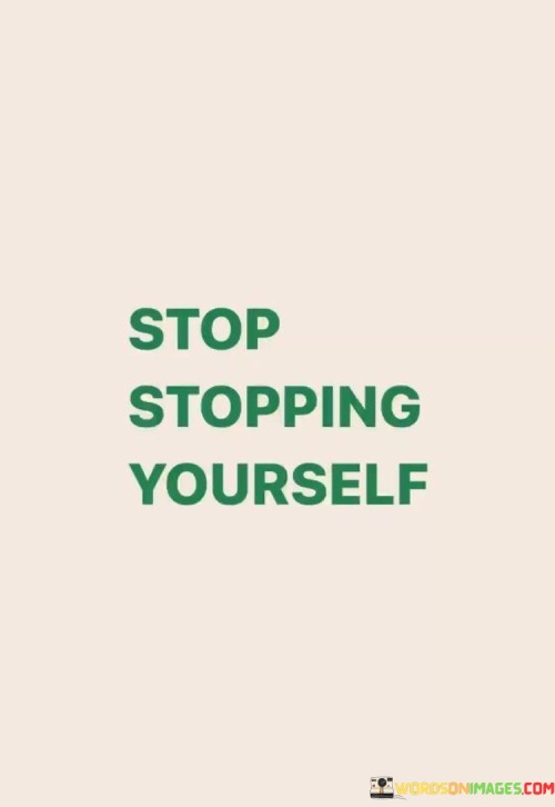 Stop Stopping Yourself Quotes