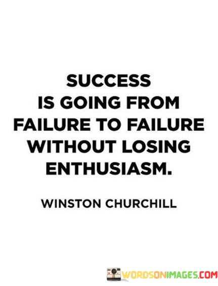 Success-Is-Going-From-Failure-To-Failure-Without-Losing-Enthusiasm-Quotes.jpeg