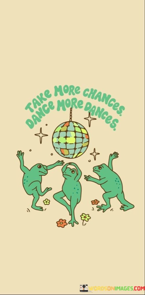 Take More Chances Dance More Dances Quotes