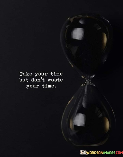 Take Your Time But Don't Waste Your Time Quotes