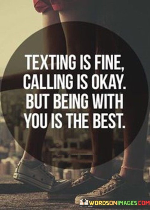 Texting-Is-Fine-Calling-Is-Okay-But-Being-With-You-Is-The-Best-Quotes.jpeg