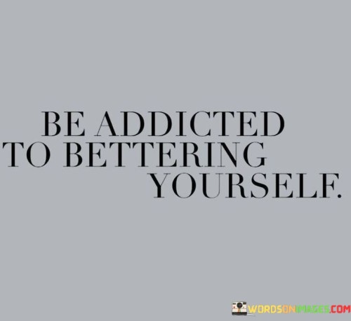 The-Addicted-To-Bettering-Yourselef-Quotes.jpeg