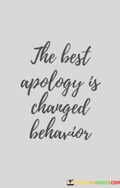 The Best Apology Is Changed Behaviour Quotes