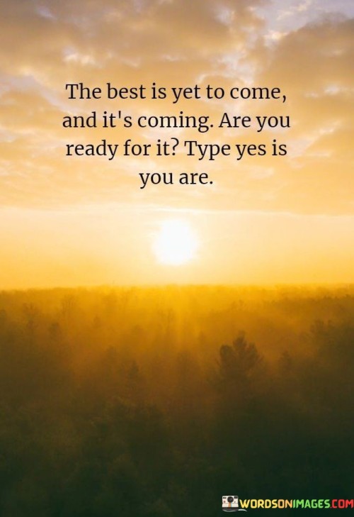 The Best Is Yet To Come And It's Coming Quotes