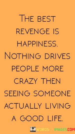 The-Best-Revenge-Is-Happiness-Nothing-Drives-People-More-Crazy-Quotes.jpeg