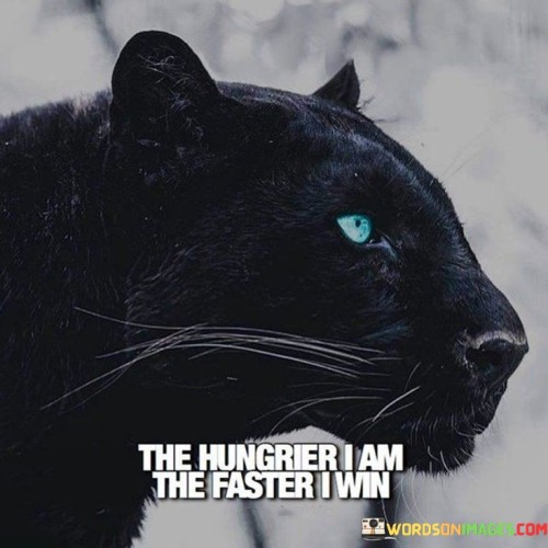 The Hungrier I Am The Faster I Win Quotes