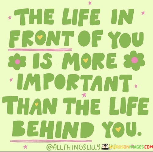 The-Life-In-Front-Of-You-Is-More-Important-Than-The-Life-Behind-You-Quotes.jpeg