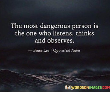 The-Most-Dangerous-Person-Is-The-One-Who-Listens-Thinks-And-Observes-Quotes.jpeg