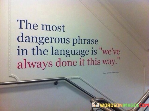 The Most Dangerous Phrase In The Language Is We've Always Done In This Way Quotes