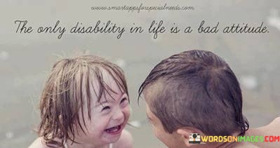 The-Only-Disability-In-Life-Is-A-Bad-Attitude-Quotes.jpeg