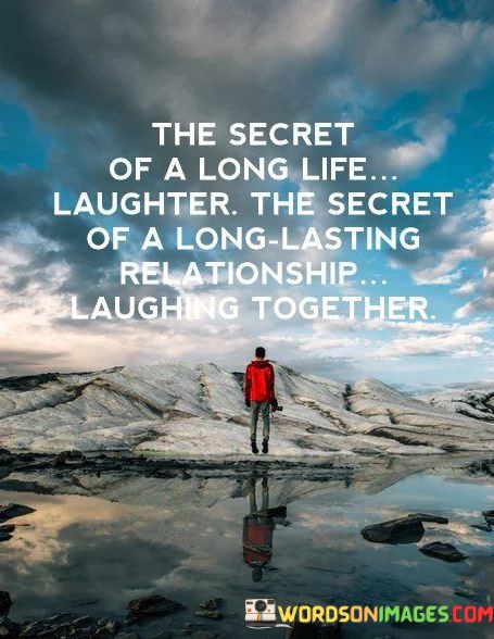 "The secret of a long life: Laughter" implies that laughter and a sense of humor contribute to a person's well-being and longevity. It suggests that finding joy and humor in life can promote overall health and longevity.

"The secret of a long-lasting relationship" parallels this idea, suggesting that laughter and shared moments of humor also play a vital role in the endurance of a romantic partnership. It highlights the importance of enjoying and having fun together as a couple.

In essence, this quote underscores the significance of laughter and a positive outlook in both personal well-being and maintaining a strong and lasting relationship. It suggests that finding moments of joy and humor can contribute to a fulfilling and happy life and partnership.
