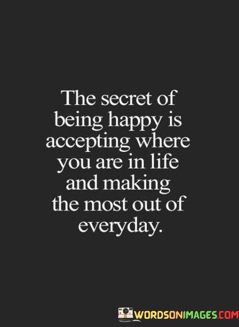 The-Secret-Of-Being-Happy-Is-Accepting-Where-You-Are-In-Life-Quotes.jpeg