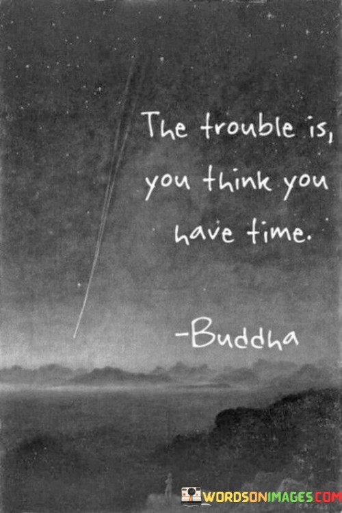 The Trouble Is You Think You Have Time Quotes