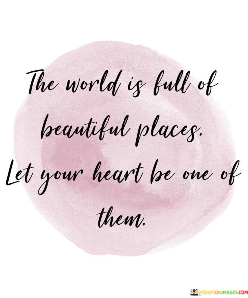 The World Is Full Of Beautiful Places Let Your Heart Quotes